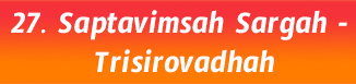 27. Saptavimsah Sargah- Trisirovadhah